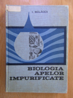 Anticariat: Ion Malacea - Biologia apelor impurificate. Bazele biologice ale protectiei apelor