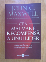 John C. Maxwell - Cea mai mare recompensa a unui lider