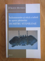 Jurgen Henkel - Indumnezeire si etica a iubirii in opera parintelui Dumitru Staniloae