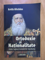Keith Hitchins - Ortodoxie si nationalitate. Andrei Saguna si romanii din Transilvania