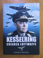 Kenneth Macksey - Kesselring. Crearea Luftwaffe