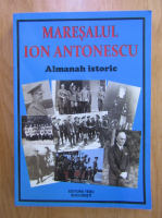 Maresalul Ion Antonescu. Almanah istoric