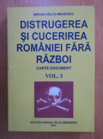 Mircea Valcu-Mehedinti - Distrugerea si cucerirea Romaniei fara razboi. Carte document (volumul 3)