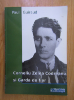 Paul Guiraud - Corneliu Zelea Codreanu si Garda de fier