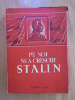 Pe noi ne-a crescut Stalin