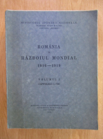Romania in Razboiul Mondial, 1916-1919, volumul 1. Capitolele I-VIII