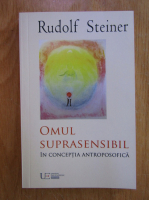 Rudolf Steiner - Omul suprasensibil in conceptia antroposofica