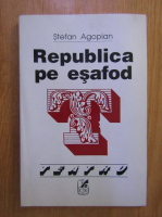 Stefan Agopian - Republica pe esafod