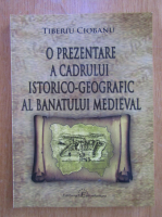 Tiberiu Ciobanu - O prezentare a cadrului istorico-geografic al Banatului Medieval