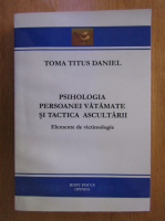 Toma Titus Daniel - Psihologia persoanei vatamate si tactica ascultarii. Elemente de victimologie