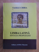Vasile Chira - Limba Latina. Sintaxa propozitiei