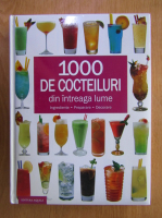 1000 cocteiluri din intreaga lume. Ingrediente, preparare, decorare