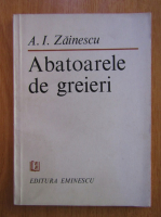 Anticariat: A. I. Zainescu - Abatoarele de greieri