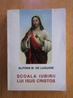 Alfons M. De Luguori - Scoala iubirii lui Isus Cristor