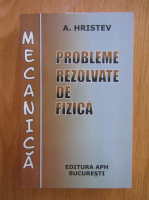 Anatolie Hristev - Probleme rezolvate de fizica. Mecanica