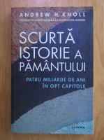 Andrew H. Knoll - Scurta istorie a Pamantului. Patru miliarde de ani in opt capitole