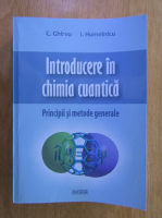 C. Ghirvu, I. Humelnicu - Introducere in chimia cuantica. Principii si metode generale