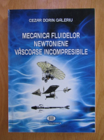 Cezar Dorin Galeriu - Mecanica fluidelor newtoniene vascoase incompresibile