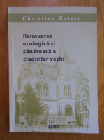Christian Kaiser - Renovarea ecologica si sanatoasa a cladirilor vechi
