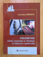 Corneliu Ionescu - Poliuretani. Chimia compusilor si tehnologii de fabricatie a produselor