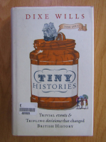 Dixe Wills - Tiny histories. Trivial event and trifling decisions that changed british history