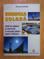 Energia solara. Ghid de captare si conversie a energiei solare pentru utilizare