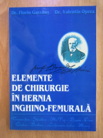 Anticariat: Florin Gavrilas - Elemente de chirurgie in hernia inghino-femurala