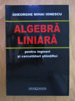 G. M. Ionescu - Algebra liniara pentru ingineri si cercetatori stiintifici