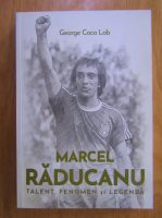 Anticariat: George Coca Lob - Marcel Raducanu. Talent, fenomen si legenda