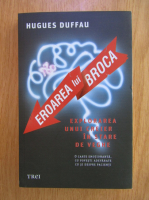 Anticariat: Hugues Duffau - Eroarea lui Broca. Explorarea unui creier in stare de veghe