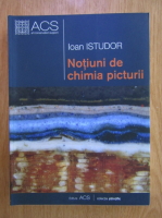 Ioan Istudor - Notiuni de chimia picturii