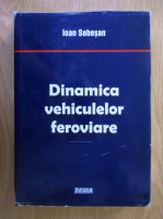 Ioan Sebesan - Dinamica vehiculelor feroviare