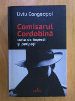 Liviu Cangeopol - Comisarul Cordobina. Carte de impresii si peripetii