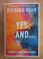 Anticariat: Richard Rohr - Yes, And...A Year of Daily Meditations