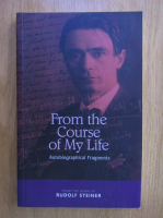 Anticariat: Rudolf Steiner - From the Course of My Life. Autobiographical Fragments