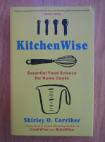 Shirley O. Corriher - Kitchenwise. Essential food science for home cooks