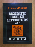 Adrian Marino - Biografia ideii de literatura (volumul 4)