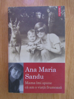 Ana Maria Sandu - Mama imi spune ca am o viata frumoasa