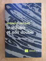 Anticariat: Antonin Artaud - Le theatre et son double