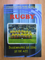 Constantin Titi Popescu - Rugby. Insemnari de ieri si de azi