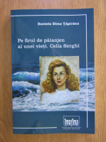 Daniela Dima Tapirdea - Pe firul de paianjen al unei vieti. Cella Serghi