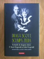 Draga Scott, Scumpa Zelda. Scrisorile de dragoste dintre F. Scott Fitzgerald si Zelda Fitzgerald