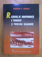 Dumitru P. Ionescu - Razboiul de independenta a Romaniei si problema Basarabiei