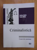Emilian Stancu - Criminalistica. Caiet de seminar