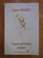 Eugen Negrici - Figura spiritului creator