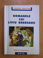 Gabriel Angelescu - Romanele lui Liviu Rebreanu