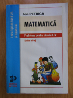 Ion Petrica - Matematica. Probleme pentru clasele I-IV