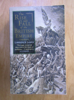 Lawrence James - The rise and fall of the British Empire