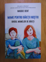Maggie Dent - Mame pentru baietii nostri