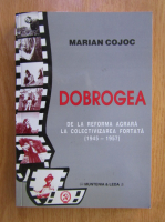 Marian Cojoc - Dobrogea. De la reforma agrara la colectivizarea fortata 1945-1957